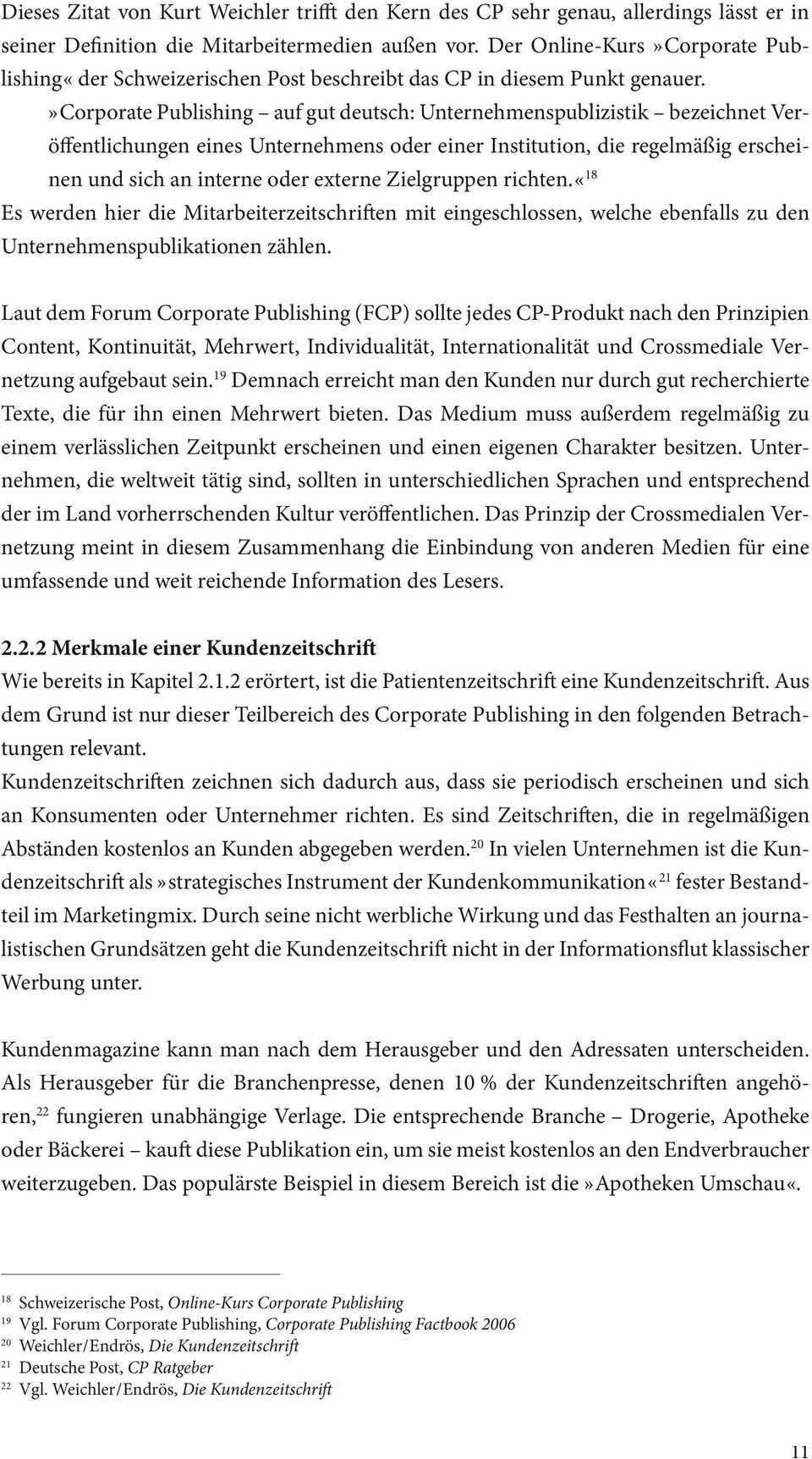 » Corporate Publishing auf gut deutsch: Unternehmenspublizistik bezeichnet Veröffentlichungen eines Unternehmens oder einer Institution, die regelmäßig erscheinen und sich an interne oder externe