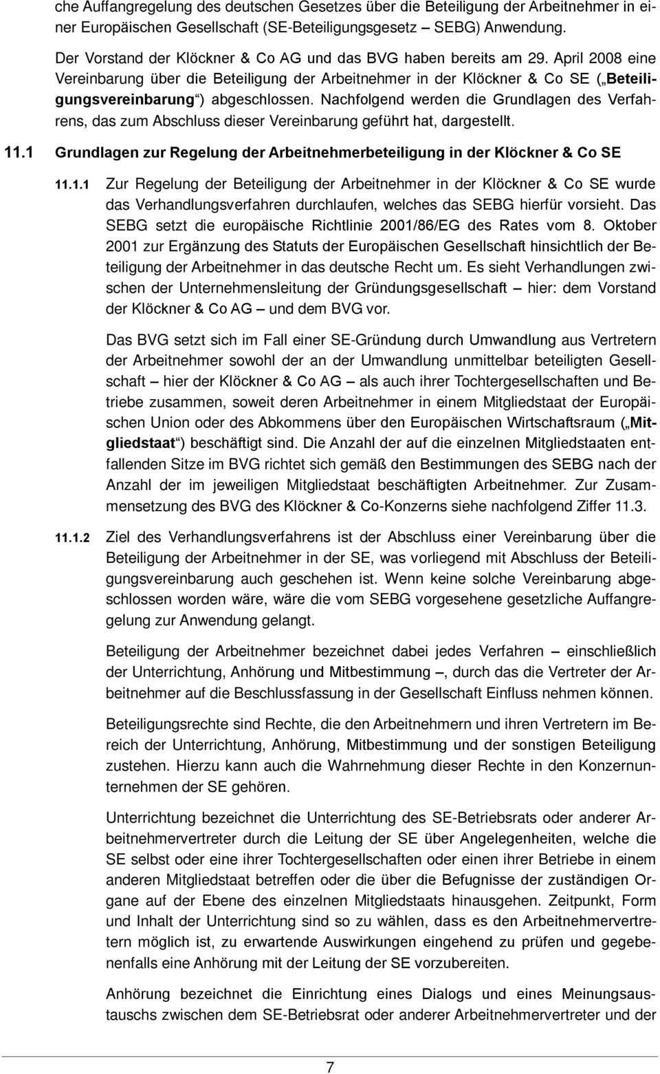 April 2008 eine Vereinbarung über die Beteiligung der Arbeitnehmer in der Klöckner & Co SE ( Beteiligungsvereinbarung ) abgeschlossen.
