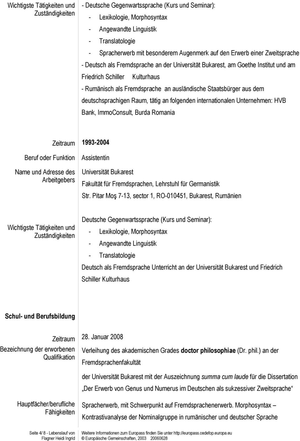 ausländische Staatsbürger aus dem deutschsprachigen Raum, tätig an folgenden internationalen Unternehmen: HVB Bank, ImmoConsult, Burda Romania Zeitraum 1993-2004 Beruf oder Funktion Name und Adresse