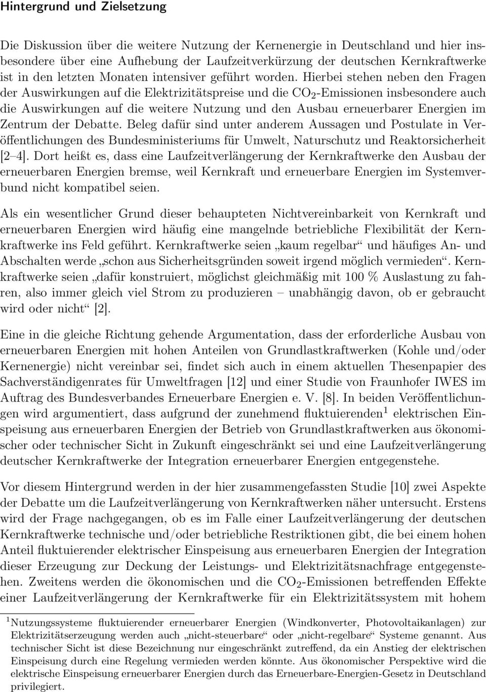 Hierbei stehen neben den Fragen der Auswirkungen auf die Elektrizitätspreise und die CO 2 -Emissionen insbesondere auch die Auswirkungen auf die weitere Nutzung und den Ausbau erneuerbarer Energien