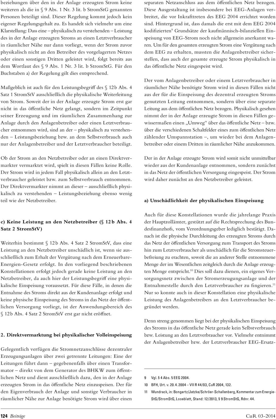 Es handelt sich vielmehr um eine Klarstellung: Dass eine physikalisch zu verstehenden Leistung des in der Anlage erzeugten Stroms an einen Letztverbraucher in räumlicher Nähe nur dann vorliegt, wenn