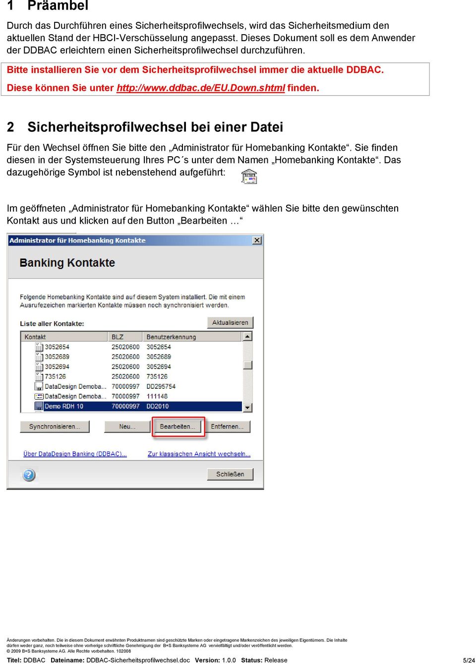 Diese können Sie unter http://www.ddbac.de/eu.down.shtml finden. 2 Sicherheitsprofilwechsel bei einer Datei Für den Wechsel öffnen Sie bitte den Administrator für Homebanking Kontakte.