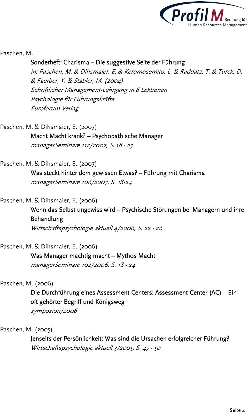 Psychopathische Manager managerseminare 112/2007, S. 18-23 Paschen, M. & Dihsmaier, E. (2007) Was steckt hinter dem gewissen Etwas? Führung mit Charisma managerseminare 106/2007, S. 18-24 Paschen, M.
