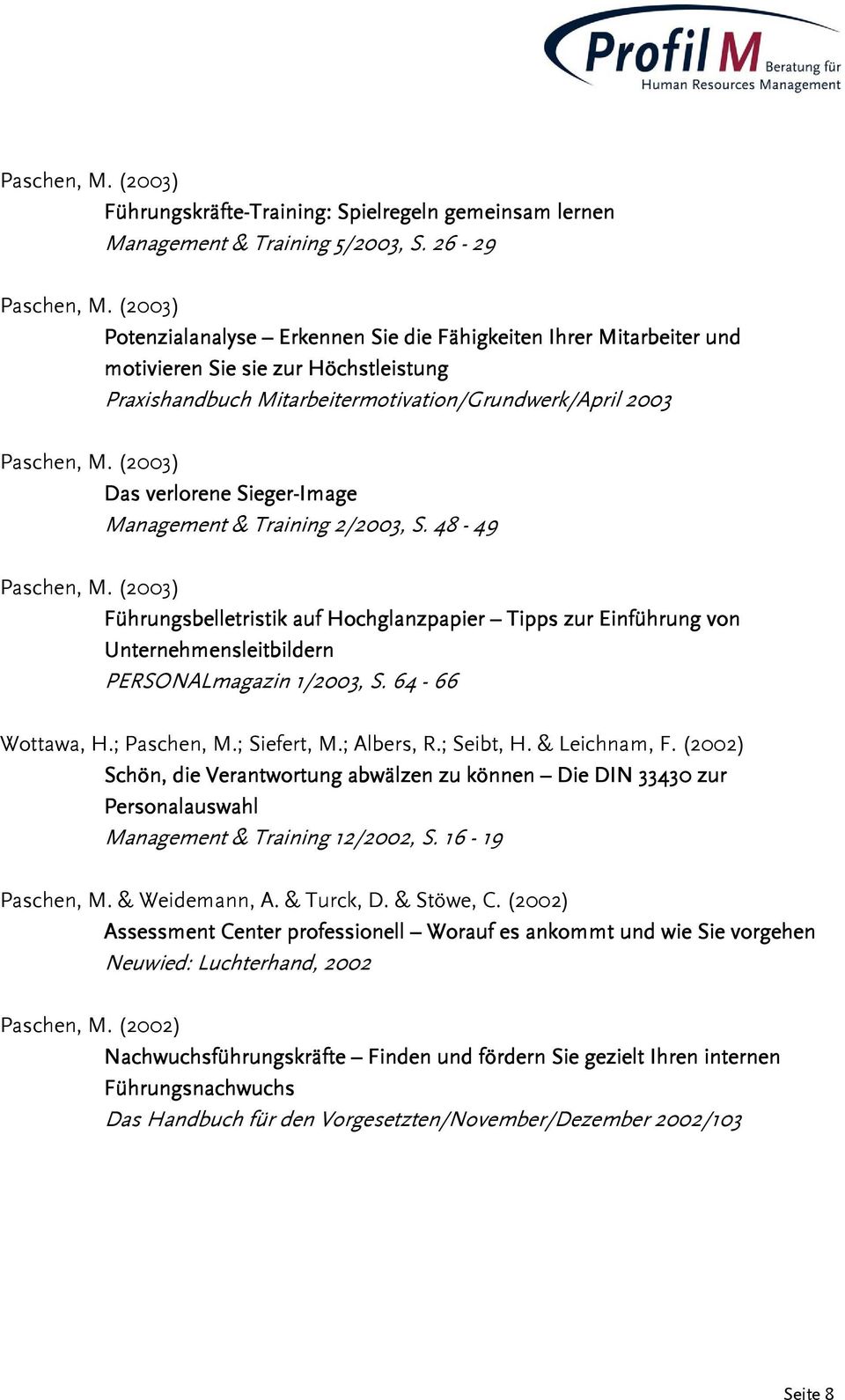 Management & Training 2/2003, S. 48-49 Führungsbelletristik auf Hochglanzpapier Tipps zur Einführung von Unternehmensleitbildern PERSONALmagazin 1/2003, S. 64-66 Wottawa, H.; Paschen, M.; Siefert, M.