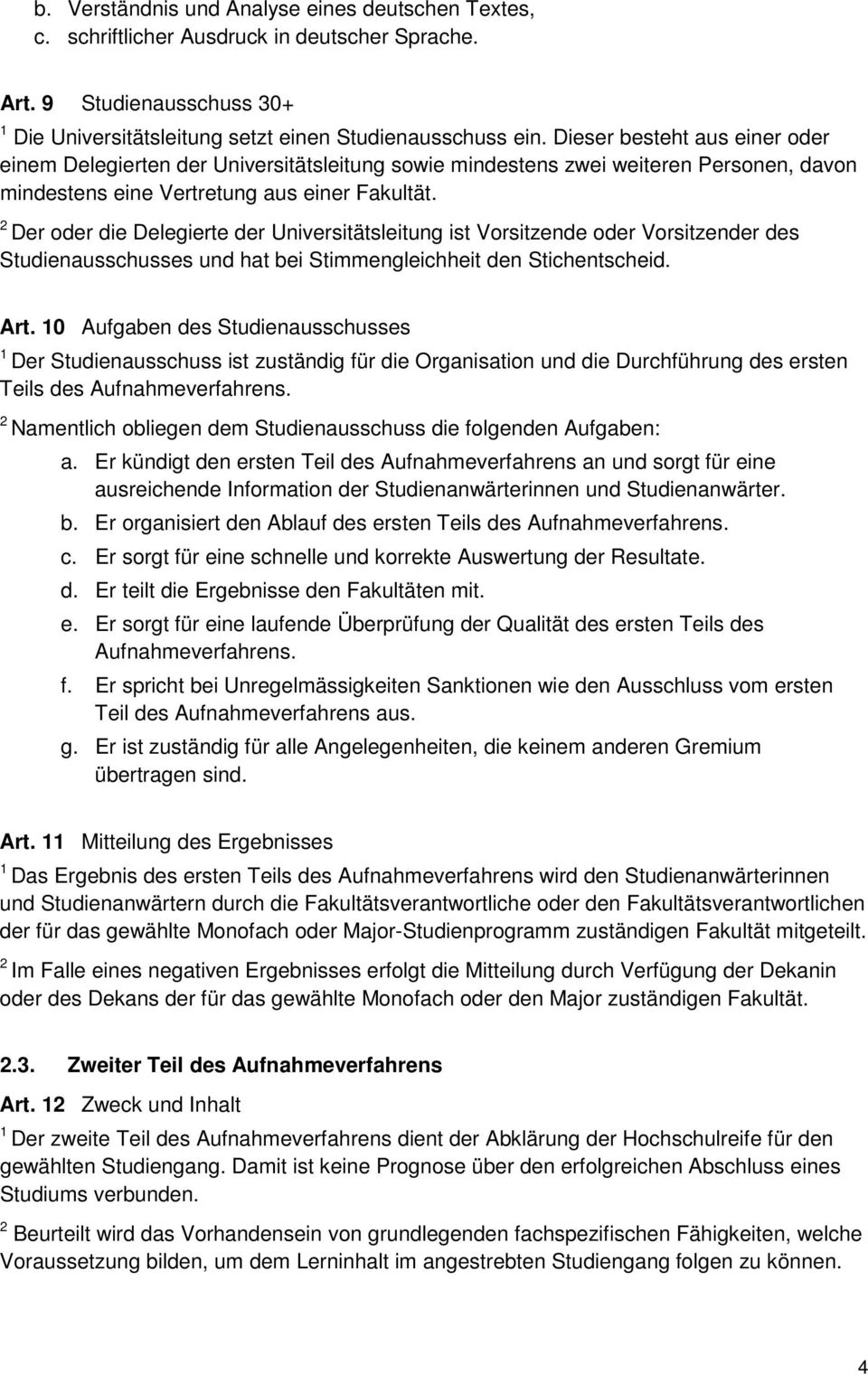 Der oder die Delegierte der Universitätsleitung ist Vorsitzende oder Vorsitzender des Studienausschusses und hat bei Stimmengleichheit den Stichentscheid. Art.