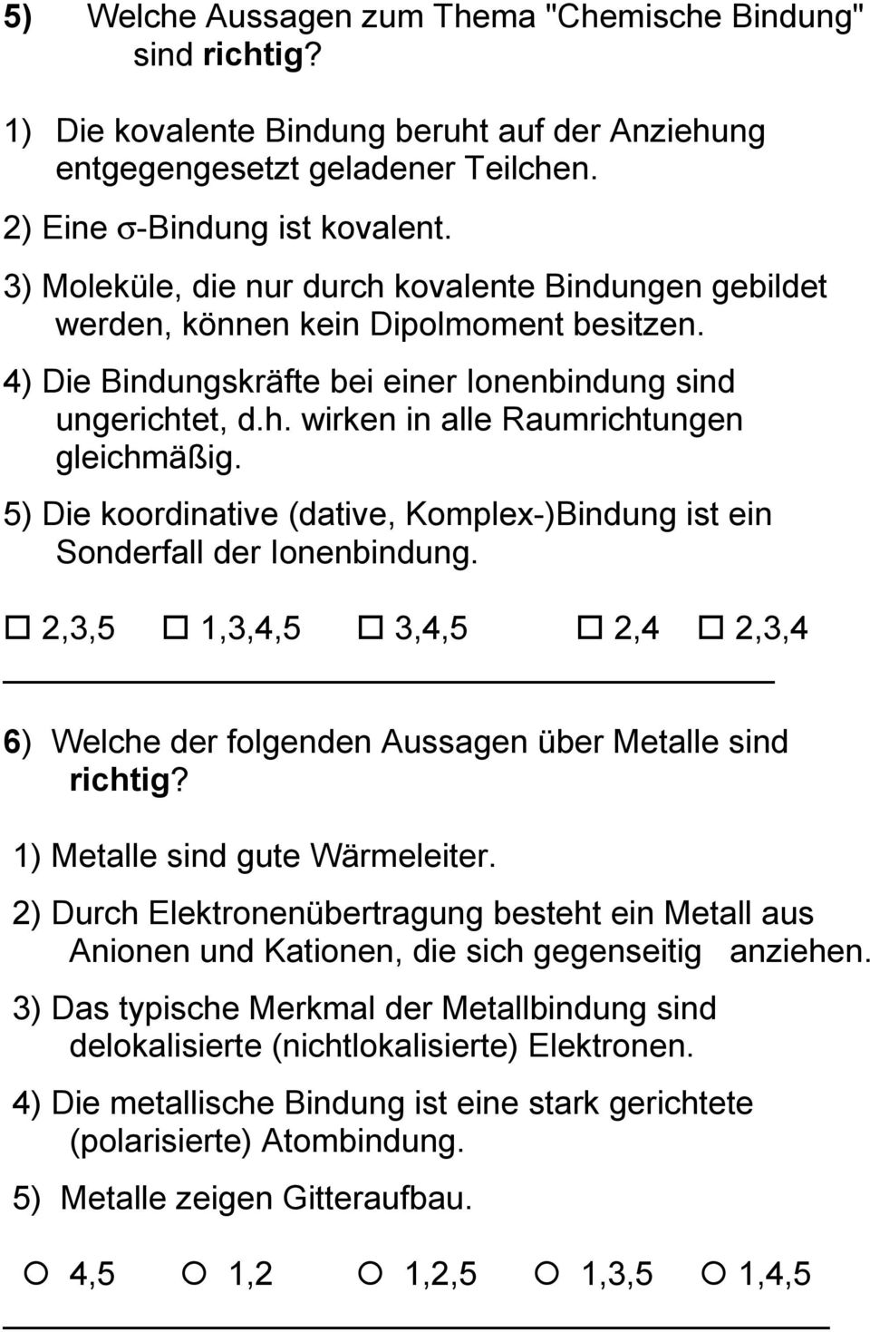 5) Die koordinative (dative, Komplex-)Bindung ist ein Sonderfall der Ionenbindung. " 2,3,5 " 1,3,4,5 " 3,4,5 " 2,4 " 2,3,4 6) Welche der folgenden Aussagen über Metalle sind richtig?