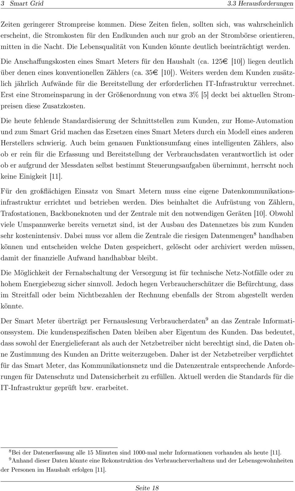 Die Lebensqualität von Kunden könnte deutlich beeinträchtigt werden. Die Anschaffungskosten eines Smart Meters für den Haushalt (ca.