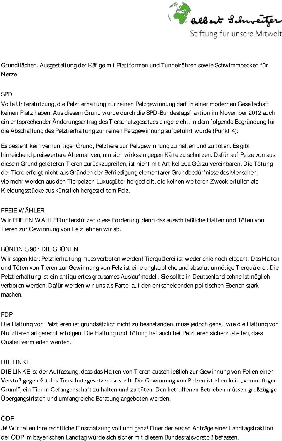 Aus diesem Grund wurde durch die SPD-Bundestagsfraktion im November 2012 auch ein entsprechender Änderungsantrag des Tierschutzgesetzes eingereicht, in dem folgende Begründung für die Abschaffung des