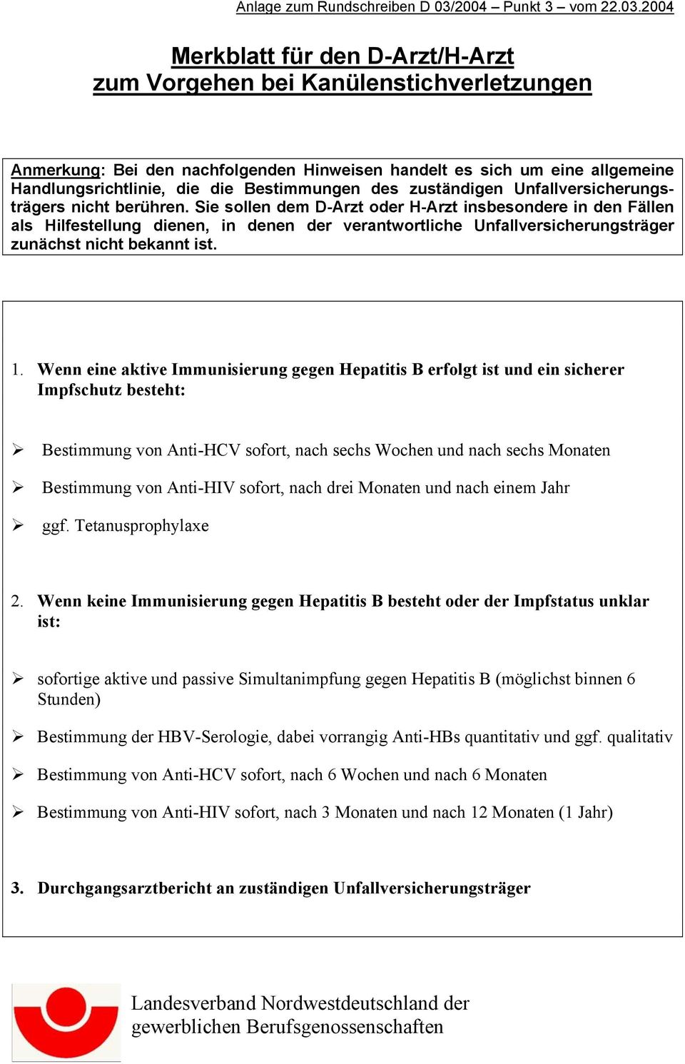 2004 Merkblatt für den D-Arzt/H-Arzt zum Vorgehen bei Kanülenstichverletzungen Anmerkung: Bei den nachfolgenden Hinweisen handelt es sich um eine allgemeine Handlungsrichtlinie, die die Bestimmungen