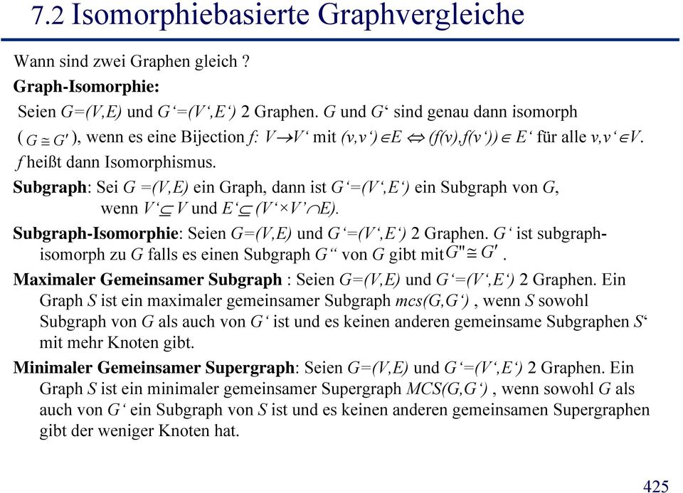Subgraph: Se G =(V,E) en Graph, dann st G =(V,E ) en Subgraph on G, wenn V V und E (V V E). Subgraph-Isomorphe: Seen G=(V,E) und G =(V,E ) 2 Graphen.