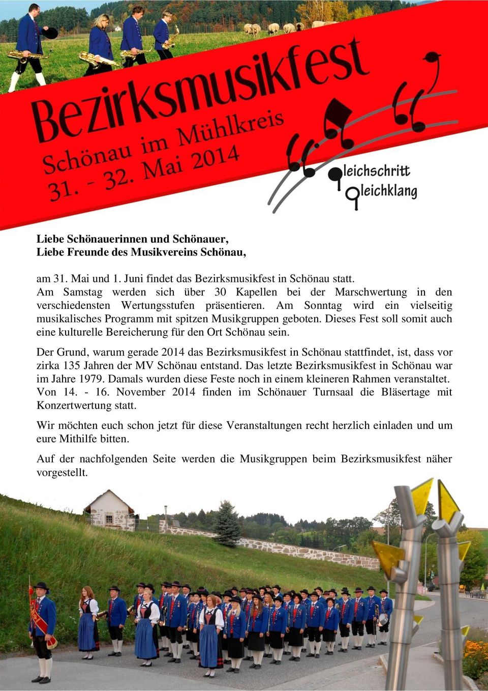 Am Sonntag wird ein vielseitig musikalisches Programm mit spitzen Musikgruppen geboten. Dieses Fest soll somit auch eine kulturelle Bereicherung für den Ort Schönau sein.