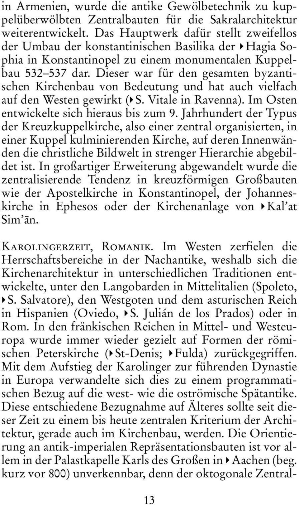 Dieser war für den gesamten byzantischen Kirchenbau von Bedeutung und hat auch vielfach auf den Westen gewirkt ( S. Vitale in Ravenna). Im Osten entwickelte sich hieraus bis zum 9.