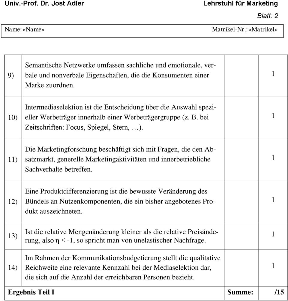 ) Die Marketingforschung beschäftigt sich mit Fragen, die den Absatzmarkt, generelle Marketingaktivitäten und innerbetriebliche Sachverhalte betreffen.