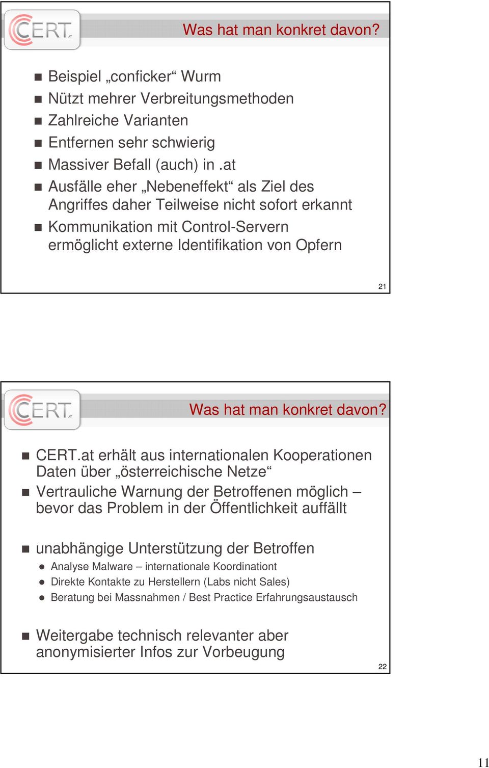 CERT.at erhält aus internationalen Kooperationen Daten über österreichische Netze Vertrauliche Warnung der Betroffenen möglich bevor das Problem in der Öffentlichkeit auffällt unabhängige