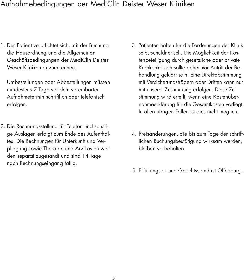 Umbestellungen oder Abbestellungen müssen mindestens 7 Tage vor dem vereinbarten Aufnahmetermin schriftlich oder telefonisch erfolgen. 2.