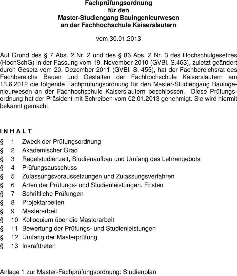 463), zuletzt geändert durch Gesetz vom 20. Dezember 2011 (GVBl. S. 455), hat der Fachbereichsrat des Fachbereichs Bauen und Gestalten der Fachhochschule Kaiserslautern am 13.6.2012 die folgende Fachprüfungsordnung für den Master-Studiengang Bauingenieurwesen an der Fachhochschule Kaiserslautern beschlossen.