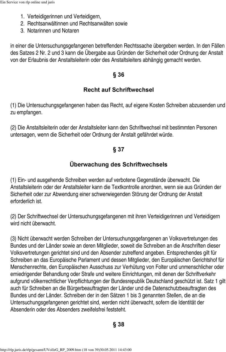 36 Recht auf Schriftwechsel (1) Die Untersuchungsgefangenen haben das Recht, auf eigene Kosten Schreiben abzusenden und zu empfangen.