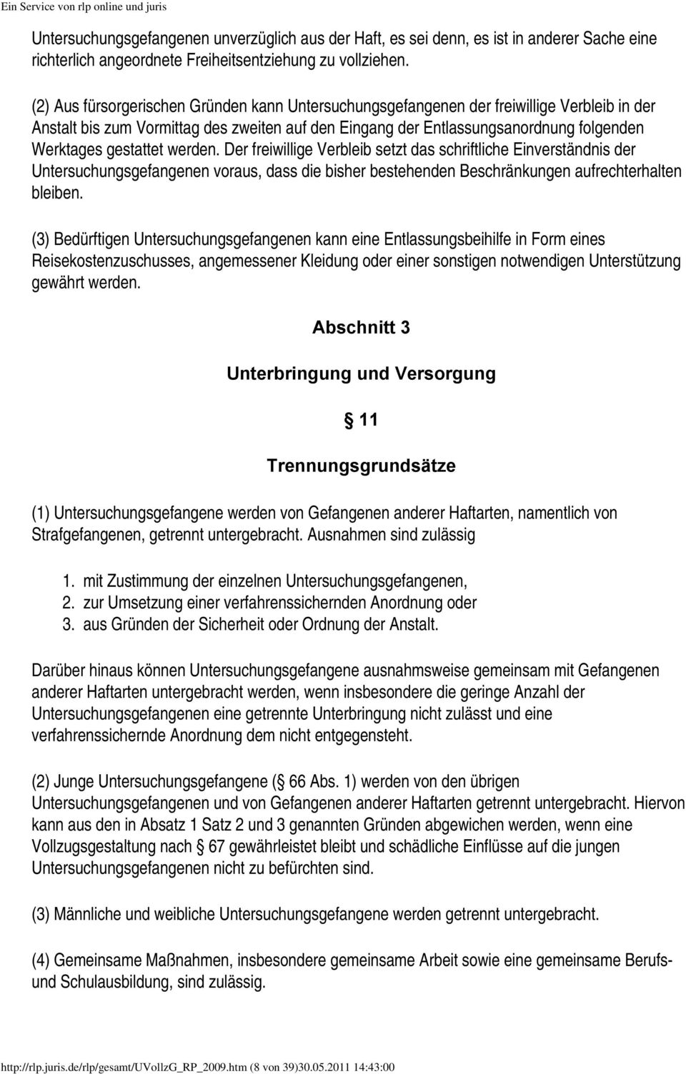 gestattet werden. Der freiwillige Verbleib setzt das schriftliche Einverständnis der Untersuchungsgefangenen voraus, dass die bisher bestehenden Beschränkungen aufrechterhalten bleiben.