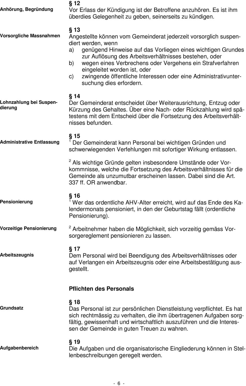 13 Angestellte können vom Gemeinderat jederzeit vorsorglich suspendiert werden, wenn a) genügend Hinweise auf das Vorliegen eines wichtigen Grundes zur Auflösung des Arbeitsverhältnisses bestehen,