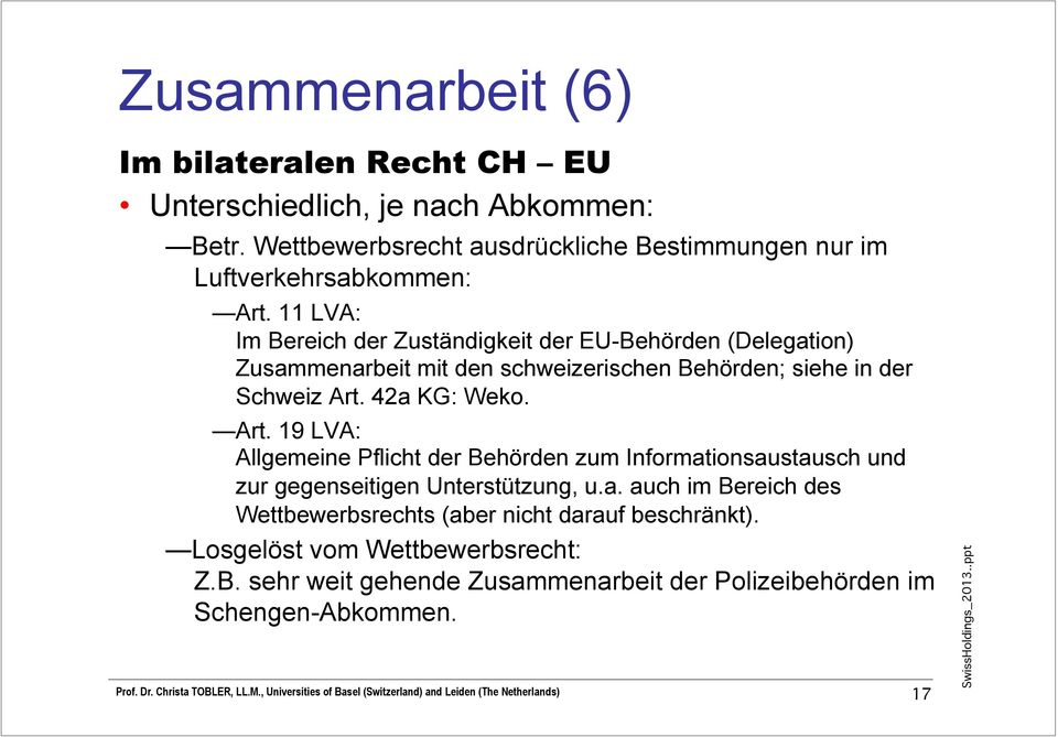 11 LVA: Im Bereich der Zuständigkeit der EU-Behörden (Delegation) Zusammenarbeit mit den schweizerischen Behörden; siehe in der Schweiz Art. 42a KG: Weko.