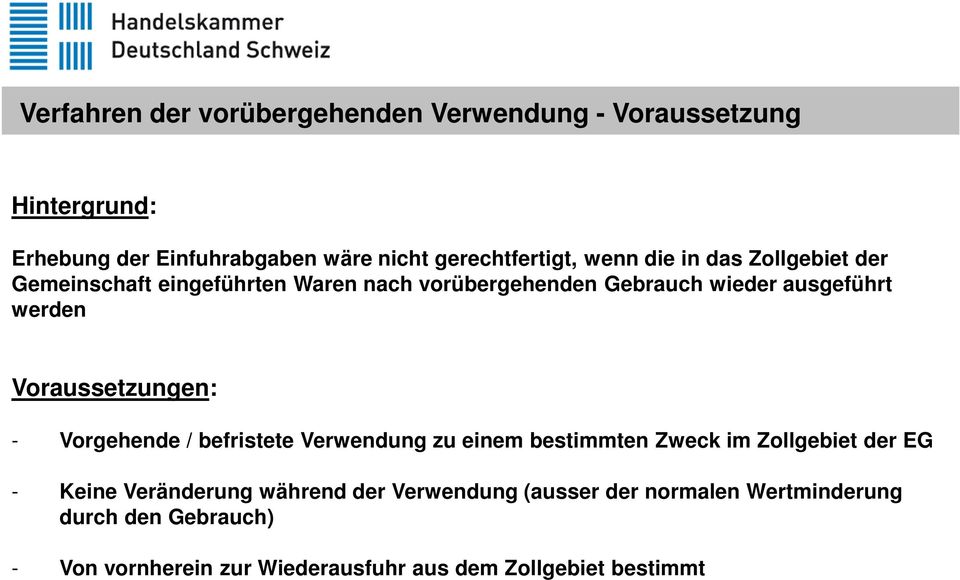 Voraussetzungen: - Vorgehende / befristete Verwendung zu einem bestimmten Zweck im Zollgebiet der EG - Keine Veränderung