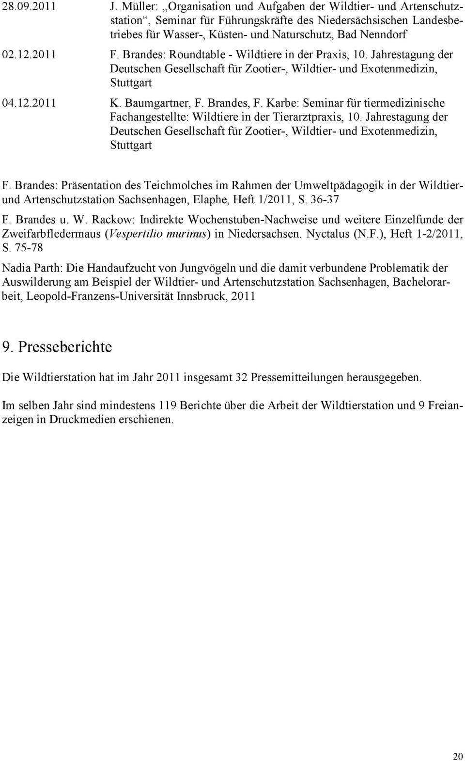 2011 F. Brandes: Roundtable - Wildtiere in der Praxis, 10. Jahrestagung der Deutschen Gesellschaft für Zootier-, Wildtier- und Exotenmedizin, Stuttgart 04.12.2011 K. Baumgartner, F. Brandes, F.