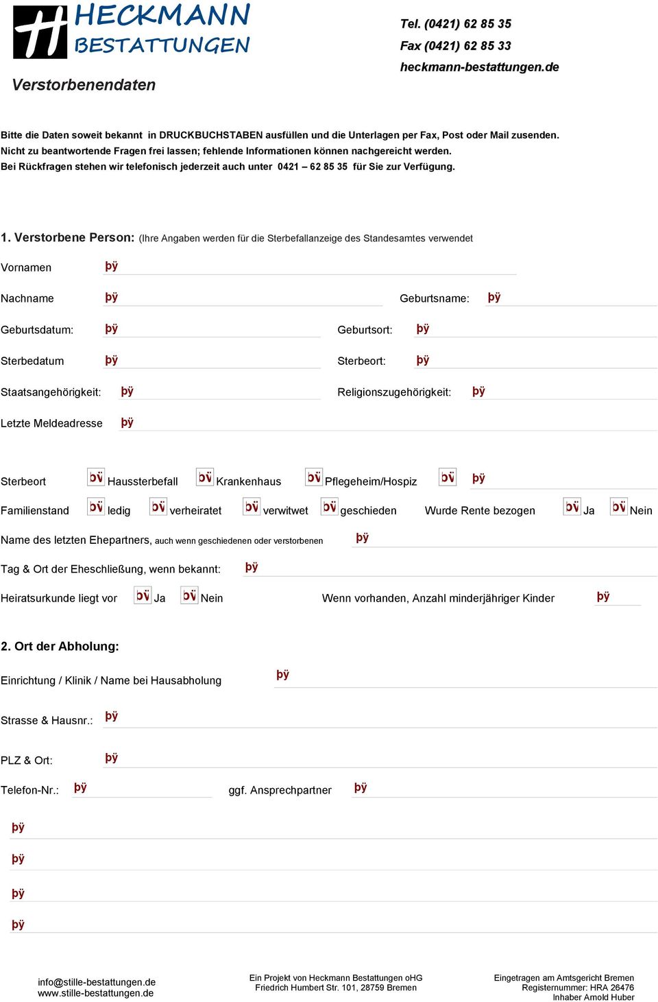 Nicht zu beantwortende Fragen frei lassen; fehlende Informationen können nachgereicht werden. Bei Rückfragen stehen wir telefonisch jederzeit auch unter 0421 62 85 35 für Sie zur Verfügung. 1.