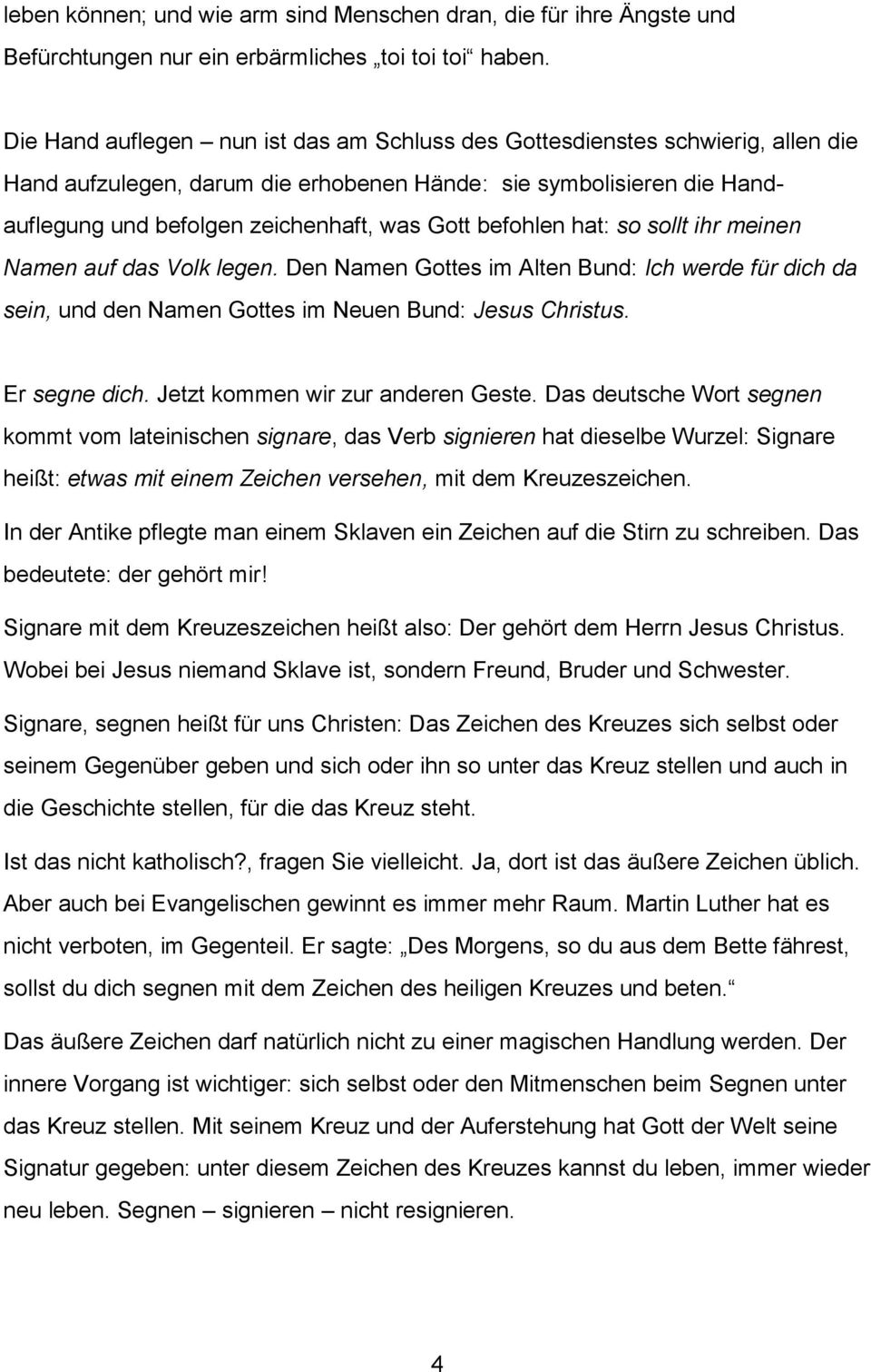 befohlen hat: so sollt ihr meinen Namen auf das Volk legen. Den Namen Gottes im Alten Bund: Ich werde für dich da sein, und den Namen Gottes im Neuen Bund: Jesus Christus. Er segne dich.