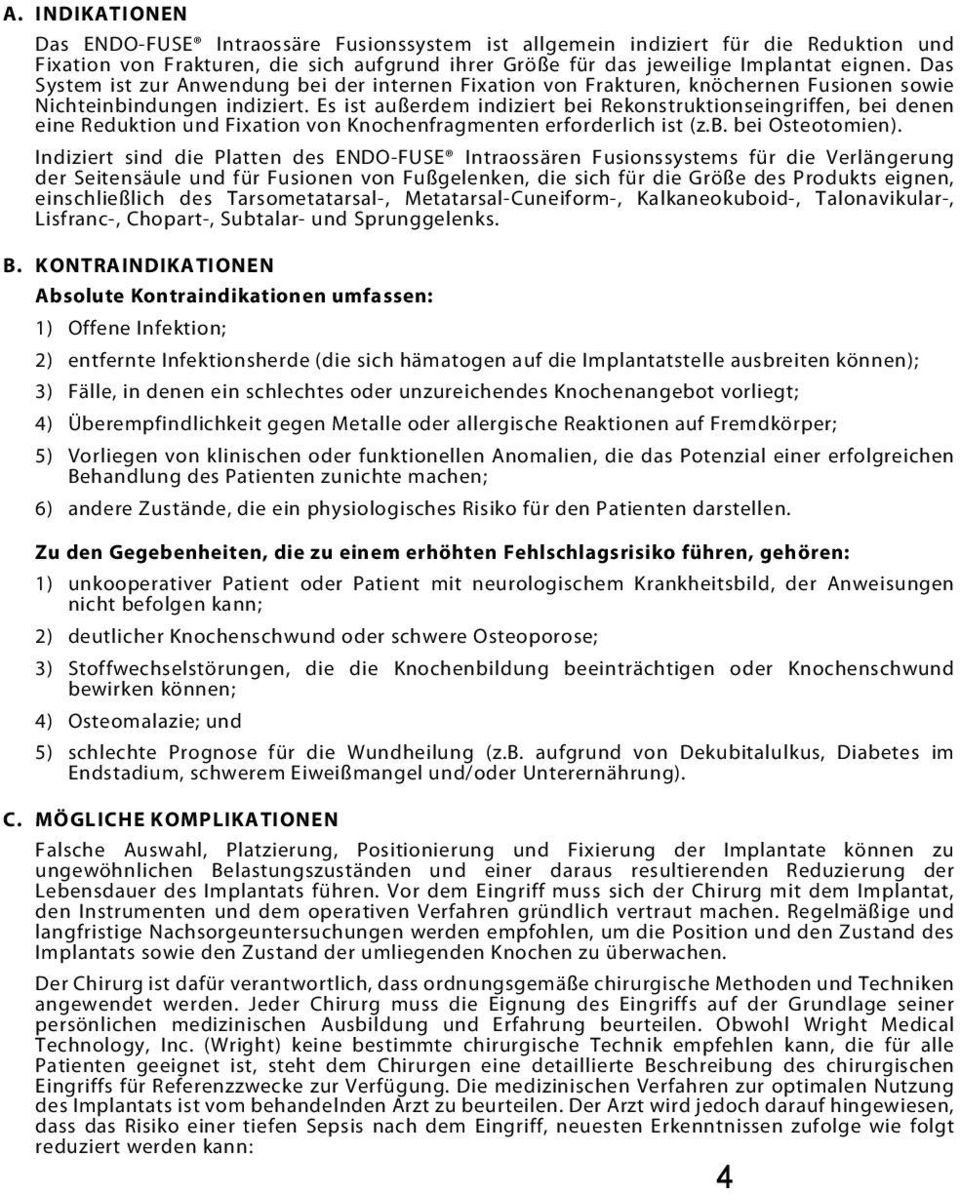 Es ist außerdem indiziert bei Rekonstruktionseingriffen, bei denen eine Reduktion und Fixation von Knochenfragmenten erforderlich ist (z.b. bei Osteotomien).