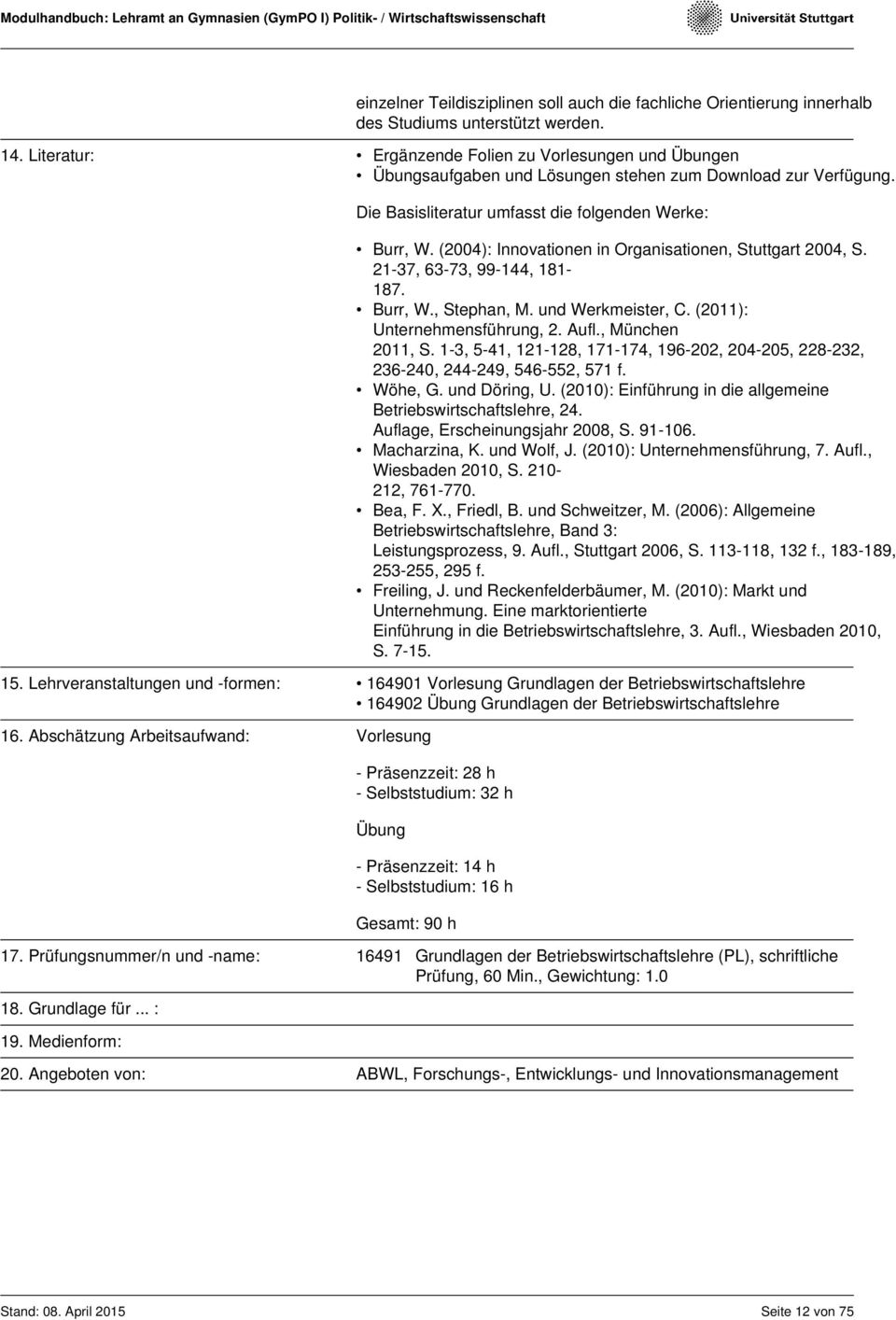 (2004): Innovationen in Organisationen, Stuttgart 2004, S. 21-37, 63-73, 99-144, 181-187. Burr, W., Stephan, M. und Werkmeister, C. (2011): Unternehmensführung, 2. Aufl., München 2011, S.
