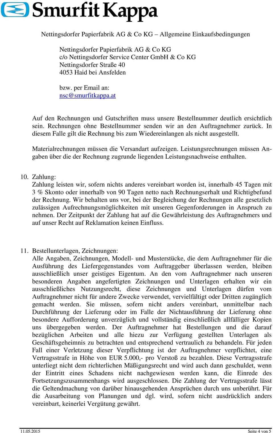 In diesem Falle gilt die Rechnung bis zum Wiedereinlangen als nicht ausgestellt. Materialrechnungen müssen die Versandart aufzeigen.