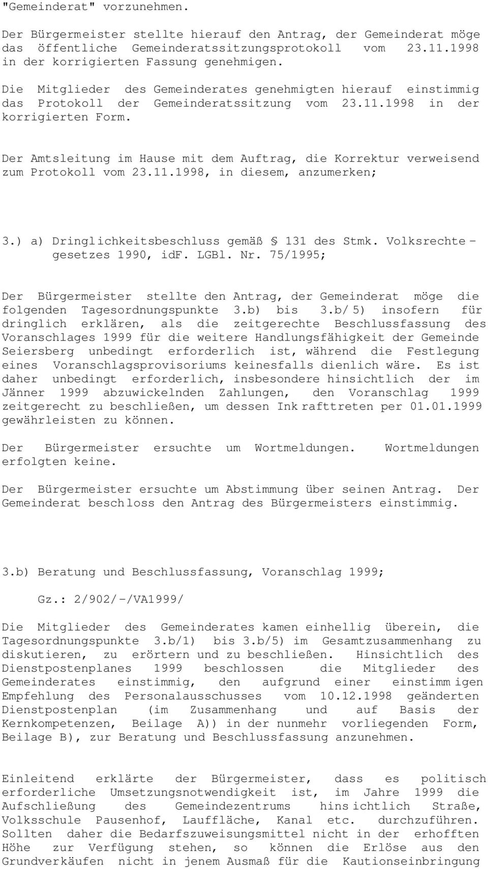 Der Amtsleitung im Hause mit dem Auftrag, die Korrektur verweisend zum Protokoll vom 23.11.1998, in diesem, anzumerken; 3.) a) Dringlichkeitsbeschluss gemäß 131 des Stmk.