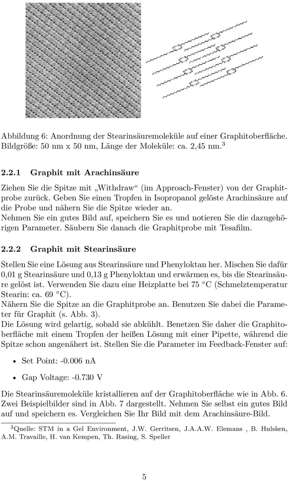 Geben Sie einen Tropfen in Isopropanol gelöste Arachinsäure auf die Probe und nähern Sie die Spitze wieder an.