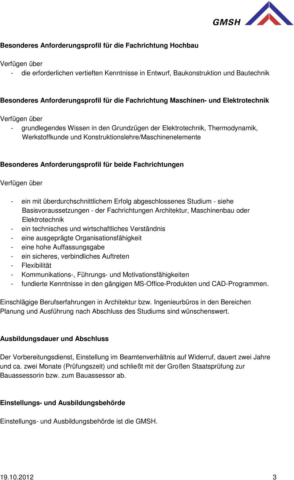 beide Fachrichtungen - ein mit überdurchschnittlichem Erfolg abgeschlossenes Studium - siehe Basisvoraussetzungen - der Fachrichtungen Architektur, Maschinenbau oder Elektrotechnik - ein technisches