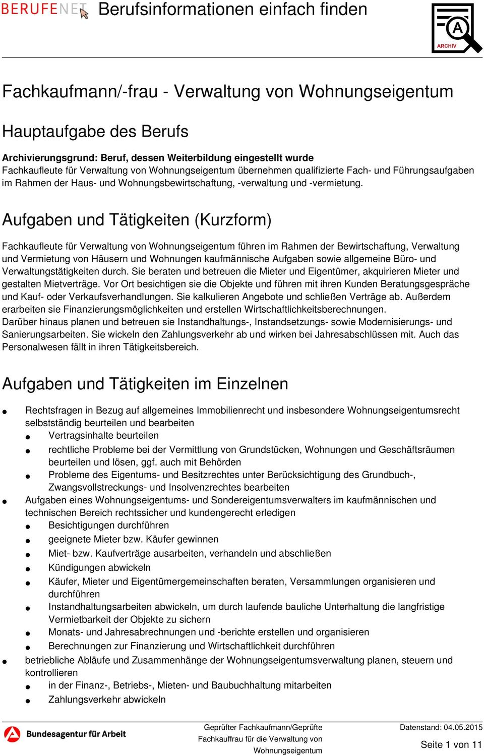 Aufgaben und Tätigkeiten (Kurzform) Fachkaufleute für Verwaltung von führen im Rahmen der Bewirtschaftung, Verwaltung und Vermietung von Häusern und Wohnungen kaufmännische Aufgaben sowie allgemeine