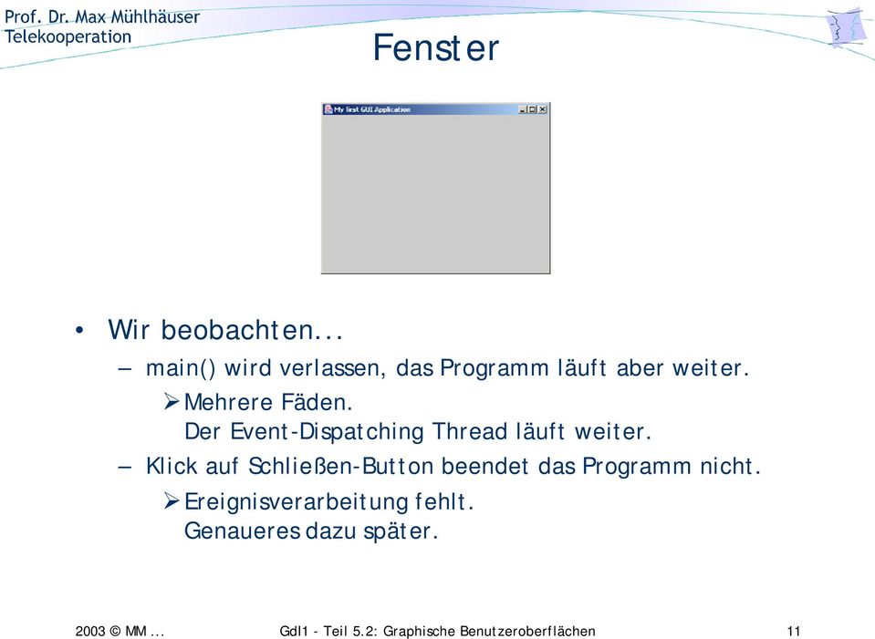 Mehrere Fäden. Der Event-Dispatching Thread läuft weiter.