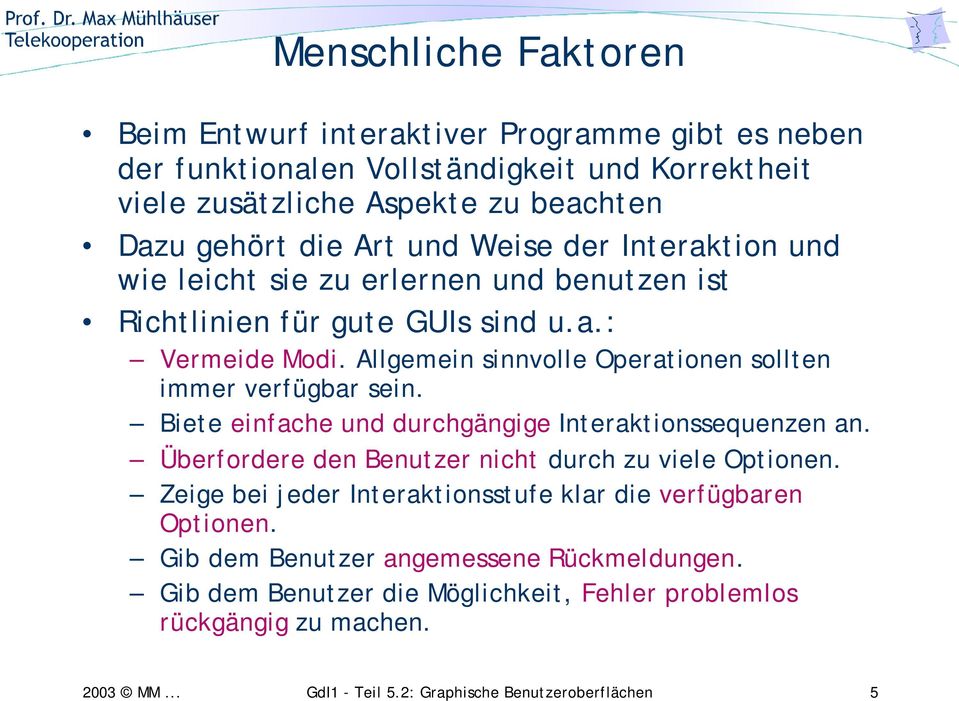 Allgemein sinnvolle Operationen sollten immer verfügbar sein. Biete einfache und durchgängige Interaktionssequenzen an.