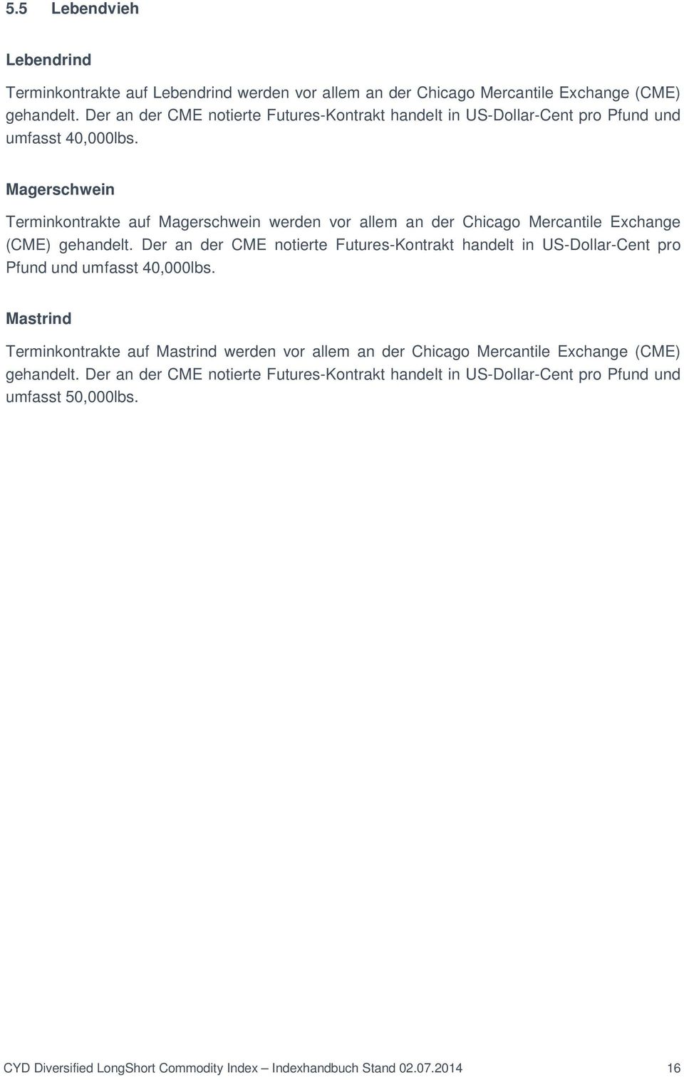 Magerschwein Terminkontrakte auf Magerschwein werden vor allem an der Chicago Mercantile Exchange (CME) gehandelt.