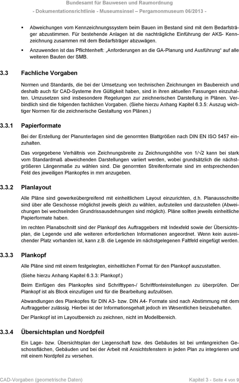 Anzuwenden ist das Pflichtenheft: Anforderungen an die GA-Planung und Ausführung auf alle weiteren Bauten der SMB. 3.