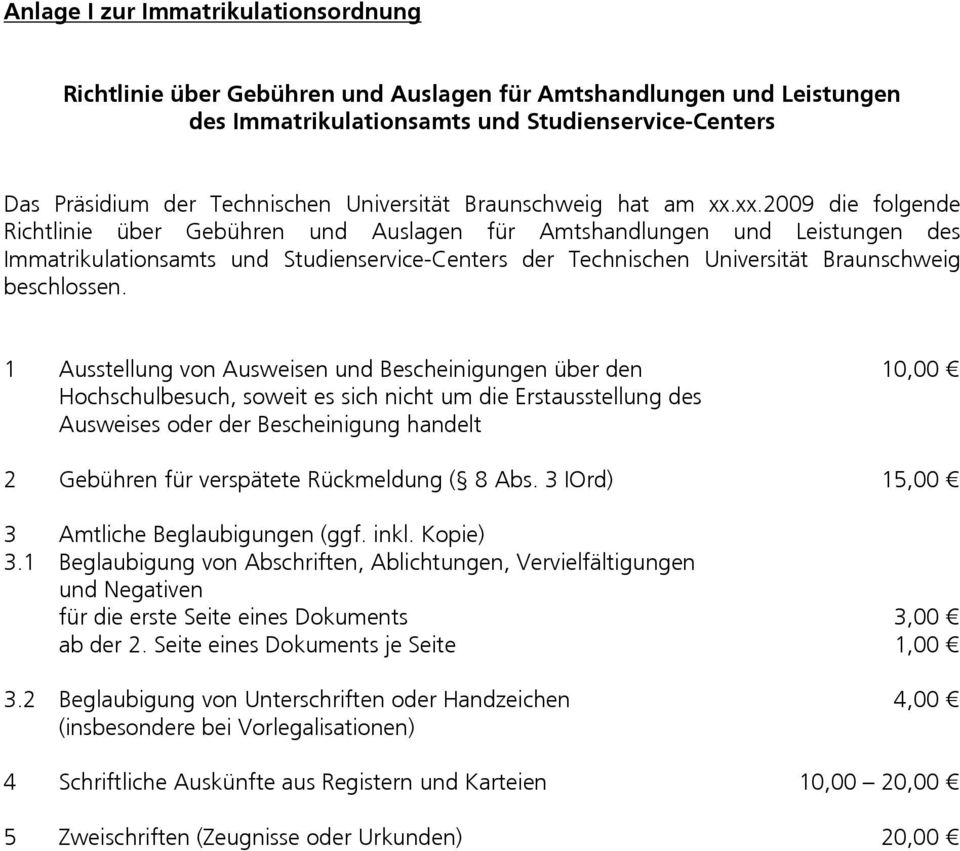 xx.2009 die folgende Richtlinie über Gebühren und Auslagen für Amtshandlungen und Leistungen des Immatrikulationsamts und Studienservice-Centers der Technischen Universität Braunschweig beschlossen.