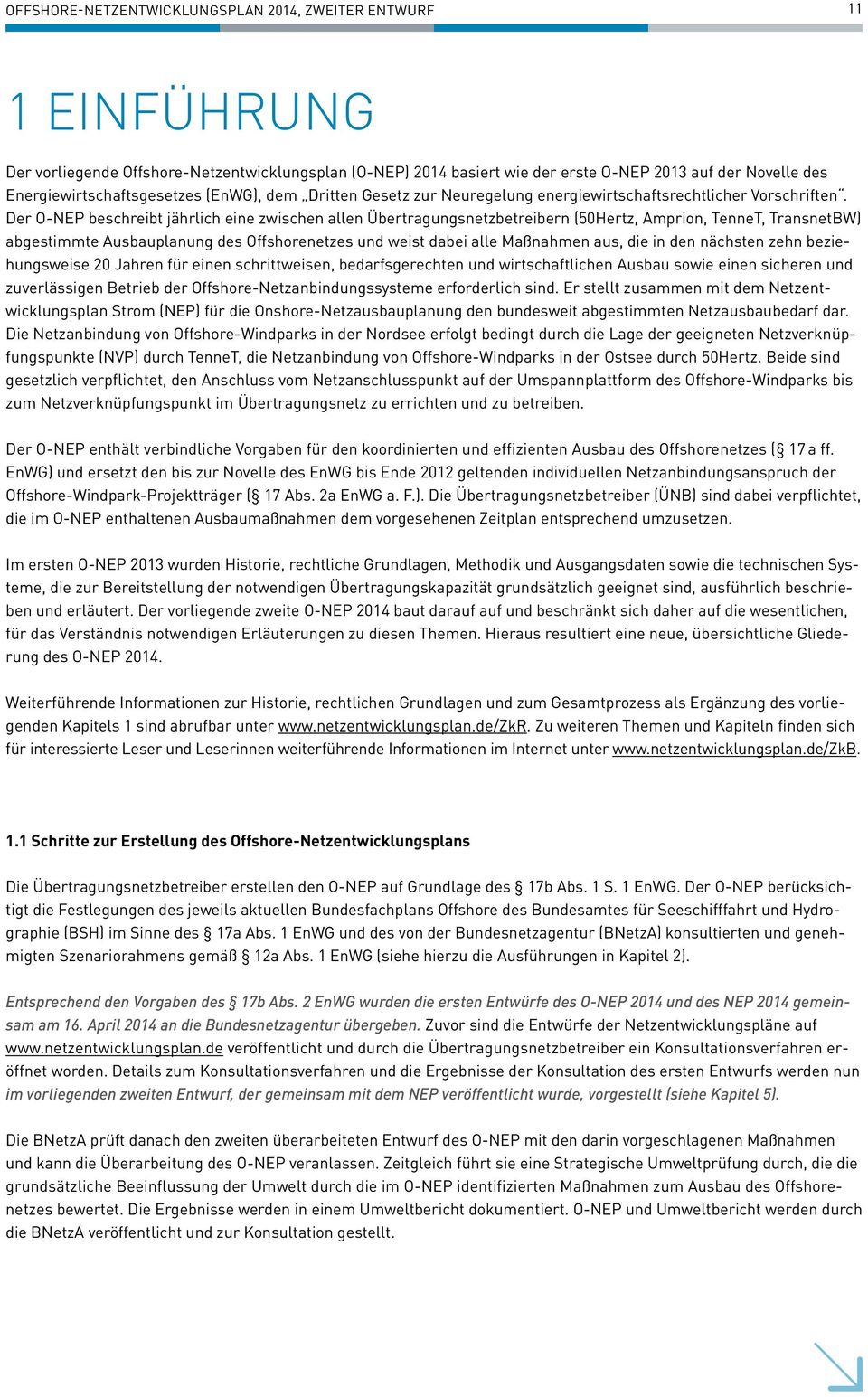 Der O-NEP beschreibt jährlich eine zwischen allen Übertragungsnetzbetreibern (50Hertz, Amprion, TenneT, TransnetBW) abgestimmte Ausbauplanung des Offshorenetzes und weist dabei alle Maßnahmen aus,