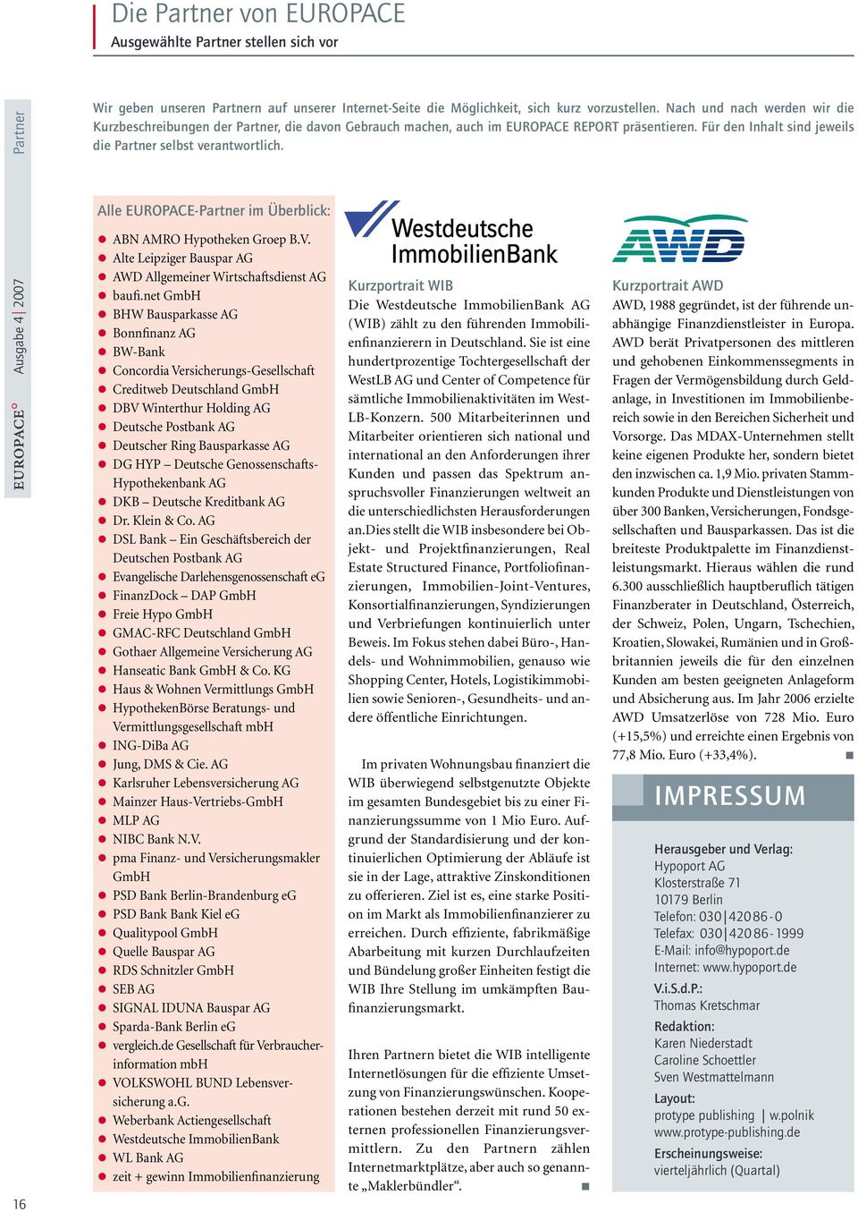 Alle EUROPACE-Partner im Überblick: Ausgabe 4 2007 16 ABN Amro Hypotheken Groep B.V. Alte Leipziger Bauspar AG AWD Allgemeiner Wirtschaftsdienst AG baufi.