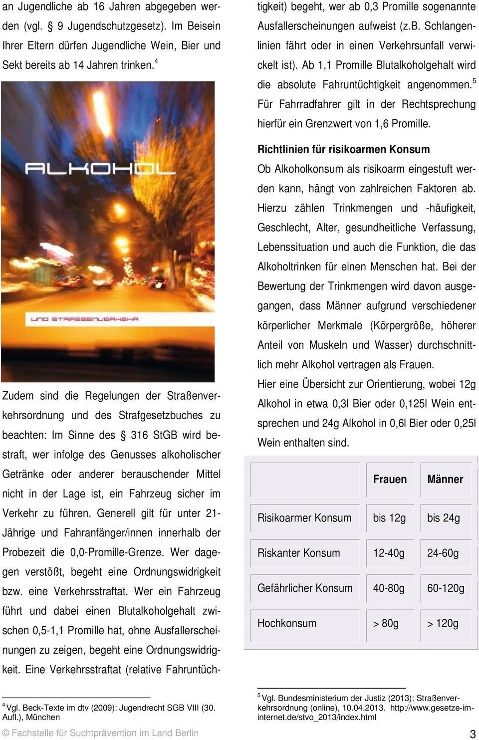 berauschender Mittel nicht in der Lage ist, ein Fahrzeug sicher im Verkehr zu führen. Generell gilt für unter 21- Jährige und Fahranfänger/innen innerhalb der Probezeit die 0,0-Promille-Grenze.