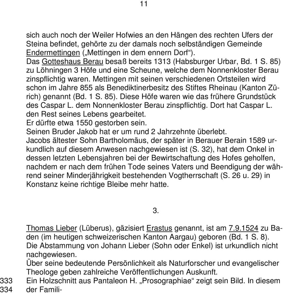 Mettingen mit seinen verschiedenen Ortsteilen wird schon im Jahre 855 als Benediktinerbesitz des Stiftes Rheinau (Kanton Zürich) genannt (Bd. 1 S. 85).