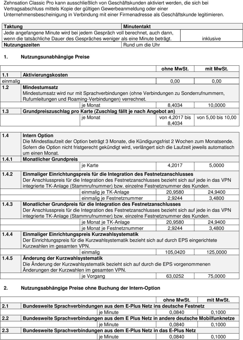 Taktung Minutentakt Jede angefangene Minute wird bei jedem Gespräch voll berechnet, auch dann, wenn die tatsächliche Dauer des Gespräches weniger als eine Minute beträgt.