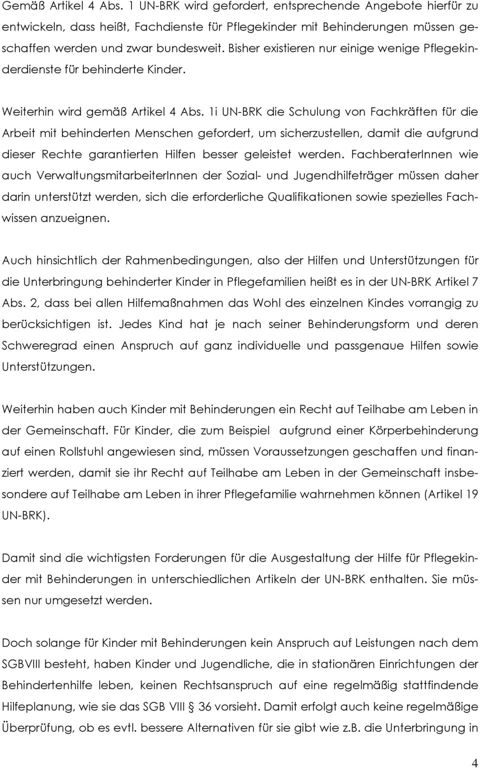 1i UN-BRK die Schulung von Fachkräften für die Arbeit mit behinderten Menschen gefordert, um sicherzustellen, damit die aufgrund dieser Rechte garantierten Hilfen besser geleistet werden.