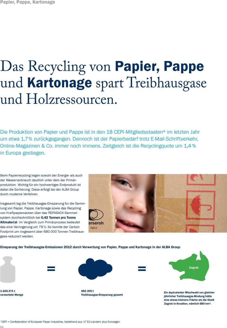 immer noch immens. Zeitgleich ist die Recyclingquote um 1,4 % in Europa gestiegen. Beim Papierrecycling liegen sowohl der Energie- als auch der Wasserverbrauch deutlich unter dem der Primärproduktion.