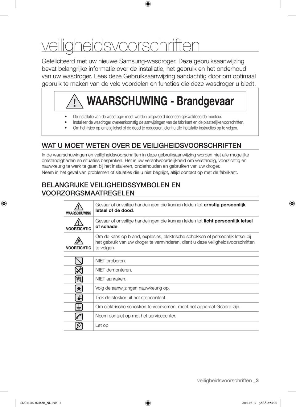 WAARSCHUWING - Brandgevaar De installatie van de wasdroger moet worden uitgevoerd door een gekwalificeerde monteur.