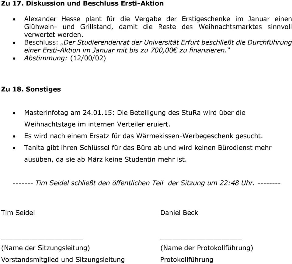werden. Beschluss: Der Studierendenrat der Universität Erfurt beschließt die Durchführung einer Ersti-Aktion im Januar mit bis zu 700,00 zu finanzieren. Abstimmung: (12/00/02) Zu 18.