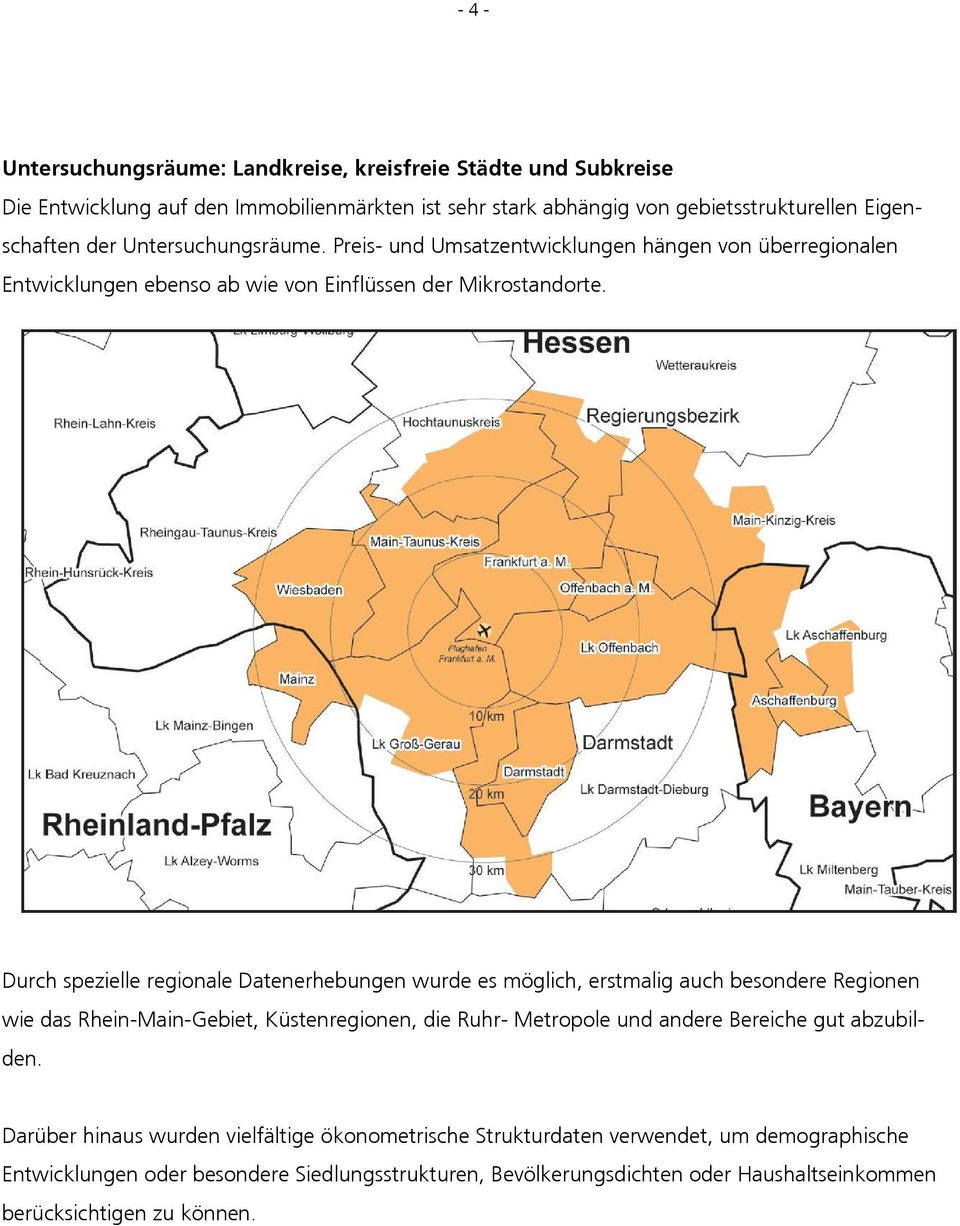 Durch spezielle regionale Datenerhebungen wurde es möglich, erstmalig auch besondere Regionen wie das Rhein-Main-Gebiet, Küstenregionen, die Ruhr- Metropole und andere Bereiche gut
